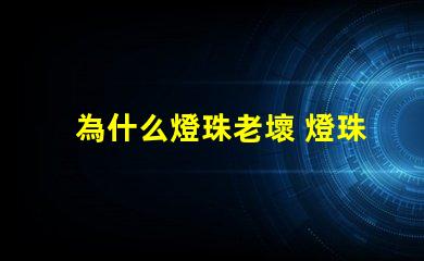 為什么燈珠老壞 燈珠是好的為什么不亮